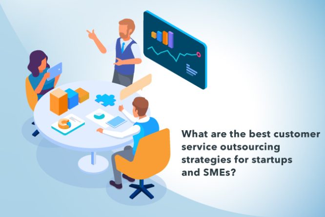 best customer service outsourcing strategies for startups and smes