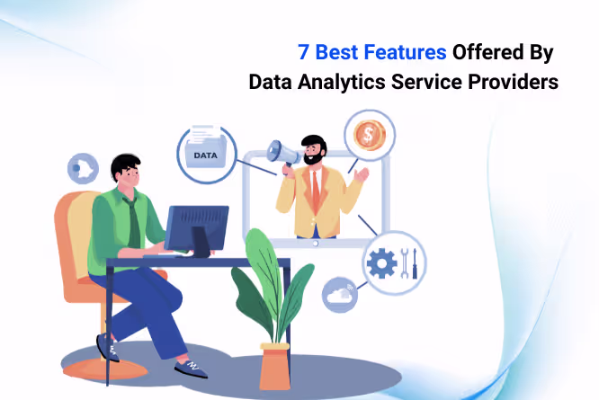 The 7 Best Features Offered by Data Analytics Service Providers